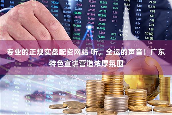专业的正规实盘配资网站 听，全运的声音！广东特色宣讲营造浓厚氛围
