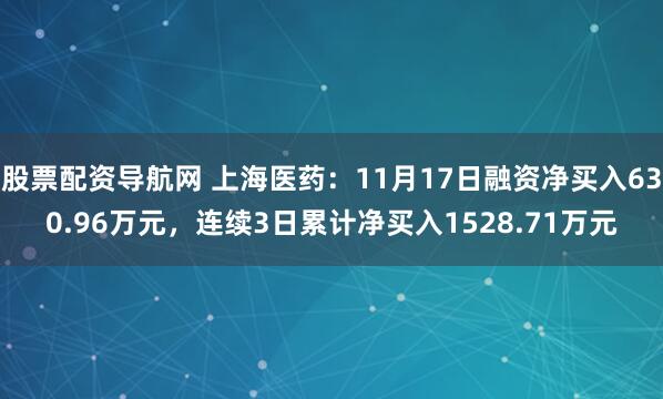 股票配资导航网 上海医药:11月17日融资净买入630.96万元,连续3日累计净买入1528.71万元