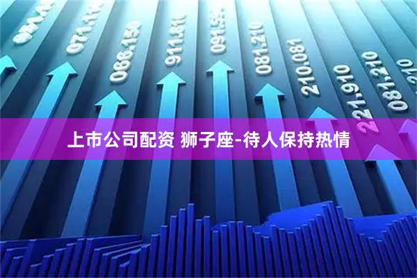 上市公司配资 狮子座-待人保持热情